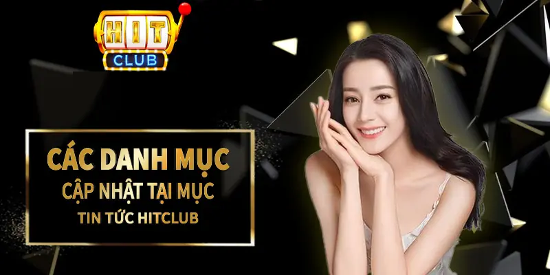 Danh mục tin tức Hitclub chia sẻ nhiều thông tin quan trọng